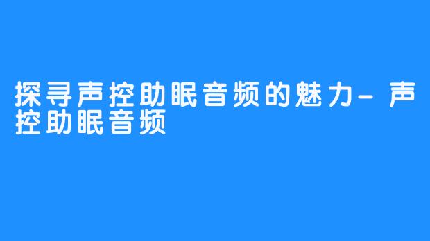 探寻声控助眠音频的魅力