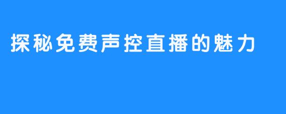 探秘免费声控直播的魅力