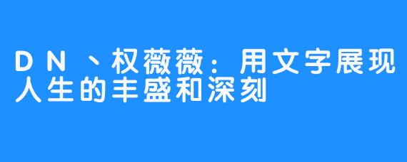 DN丶权薇薇：用文字展现人生的丰盛和深刻