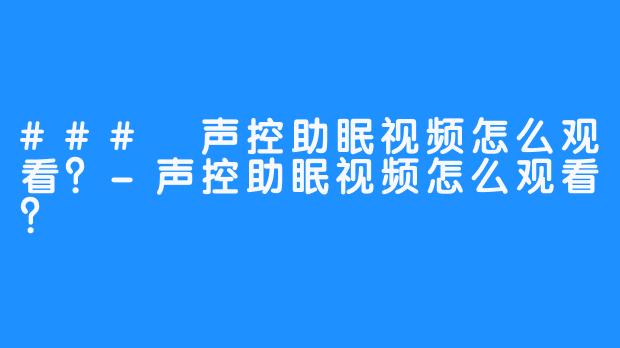 ### 声控助眠视频怎么观看？