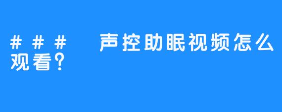 ### 声控助眠视频怎么观看？