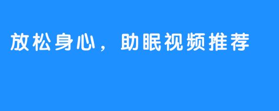 放松身心，助眠视频推荐