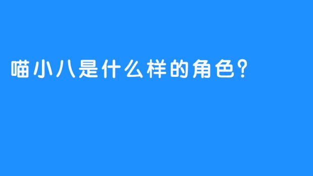 喵小八是什么样的角色？