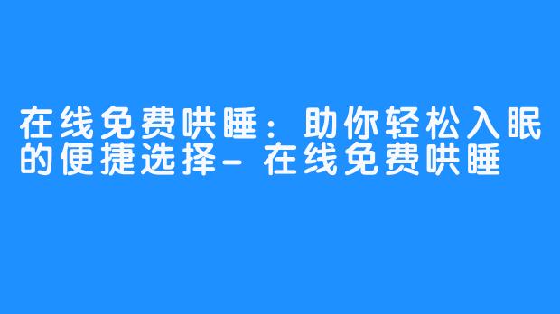 在线免费哄睡：助你轻松入眠的便捷选择