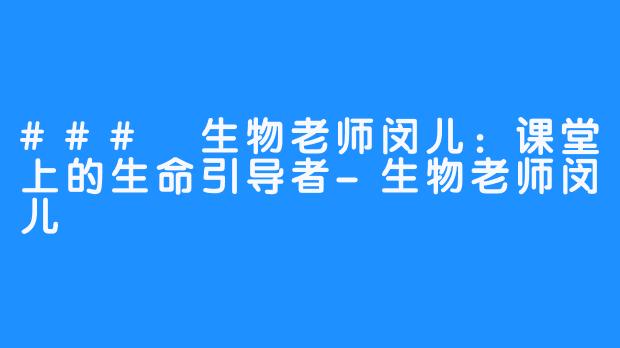 ### 生物老师闵儿：课堂上的生命引导者