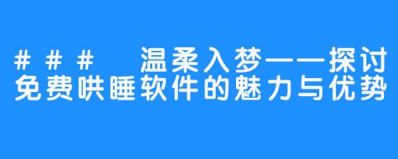 ### 温柔入梦——探讨免费哄睡软件的魅力与优势