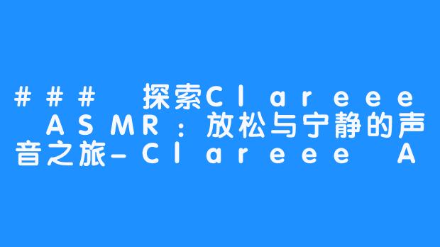 ### 探索Clareee ASMR：放松与宁静的声音之旅