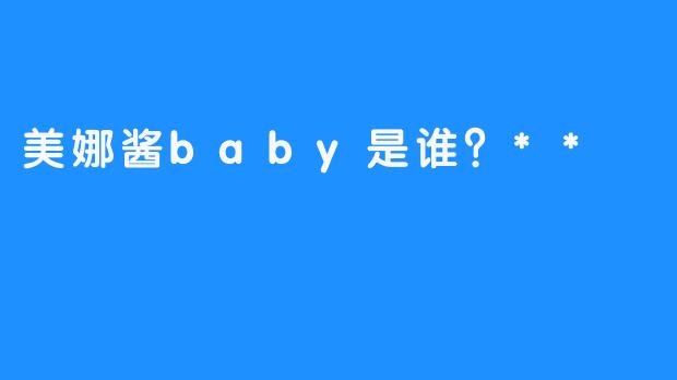 美娜酱baby是谁？**